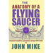 The Anatomy of a Flying Saucer: Detailed Scientific Explanaion of How UFOs Wor