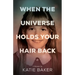 When the Universe Holds Your Hair Back