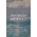 Anticipating Heaven: Spiritual Comfort and Practical Wisdom for Life's Final Chapters
