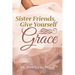 Sister Friends, Give Yourself Grace