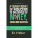 A Young Person's Introduction to the World of Money, Saving and Investing: What They Don't Teach You in School, I'll Teach You Here