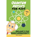 Quantum Physics for Kids: Explore Atoms, Molecules, & the Magic of Matter with Fun Activities & Experiments for Curious Young Minds, Ages 5+