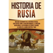 Historia de Rusia: Una guía fascinante de la historia de Rusia, con eventos como la invasión mongola, la invasión napoleónica, las reformas de Pedro e
