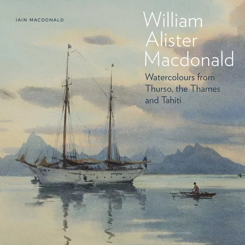 William Alister MacDonald: Watercolours from Thurso, the Thames, and Tahiti