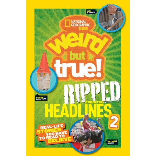 Weird But True! Ripped from the Headlines 2: Real-Life Stories You Have to Read to Believe