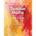 Tumbler Quilts: Just One Shape, Endless Possibilities, Play with Color & Design