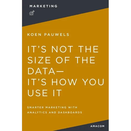 It's Not the Size of the Data -- It's How You Use It: Smarter Marketing with Analytics and Dashboards