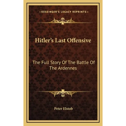 Hitler's Last Offensive: The Full Story Of The Battle Of The Ardennes