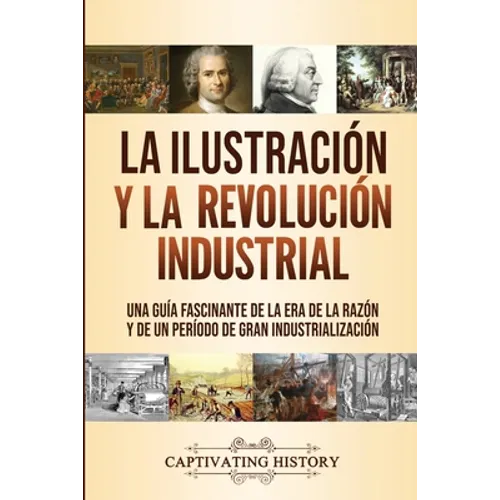 La Ilustración y la revolución industrial: Una guía fascinante de la era de la razón y de un período de gran industrialización
