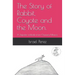 The Story of Rabbit, Coyote and the Moon.: A Zapotec folktale from Oaxaca Mexico.