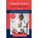 Chair Yoga for Seniors Over 60: The Ultimate Guide to Building Strength, Improving Balance, Flexibility, and Mobility from a Seated Position