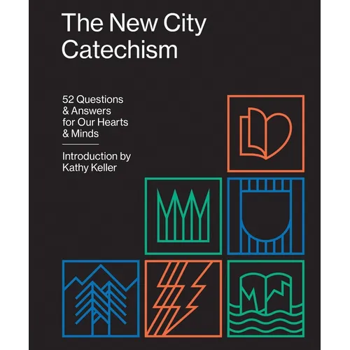 The New City Catechism: 52 Questions and Answers for Our Hearts and Minds