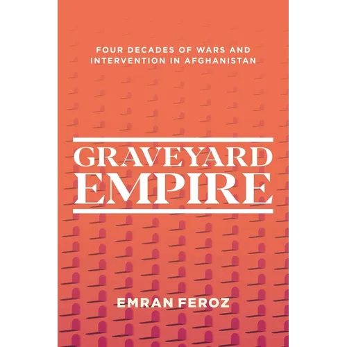 Graveyard Empire: Four Decades of Wars and Intervention in Afghanistan