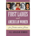 First Ladies and American Women: In Politics and at Home