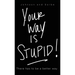 Your way is STUPID: There has to be a better way