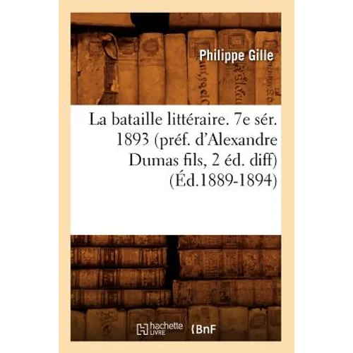 La Bataille Littéraire. 7e Sér. 1893 (Préf. d'Alexandre Dumas Fils, 2 Éd. Diff) (Éd.1889-1894)