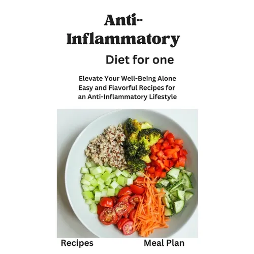 Anti-Inflammatory Diet for One: Anti-Inflammatory Diet for One, Beginners, Two, disease reduction diet, recipes, Meal Plan, Mediterranean Diet, vegan,