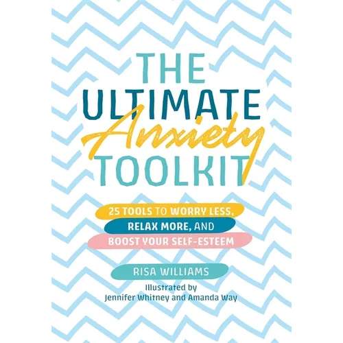 The Ultimate Anxiety Toolkit: 25 Tools to Worry Less, Relax More, and Boost Your Self-Esteem