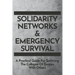 Solidarity Networks & Emergency Survival: A Practical Guide For Surviving the Collapse of Empire With Others