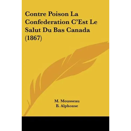 Contre Poison La Confederation C'Est Le Salut Du Bas Canada (1867)