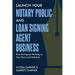 Launch Your Notary Public and Loan Signing Agent Business: Earn Six Figures Working on Your Terms and Schedule