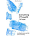 Everything I Thought I Knew: An Exploration of Life and Learning