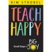 Teach Happy: Small Steps to Big Joy