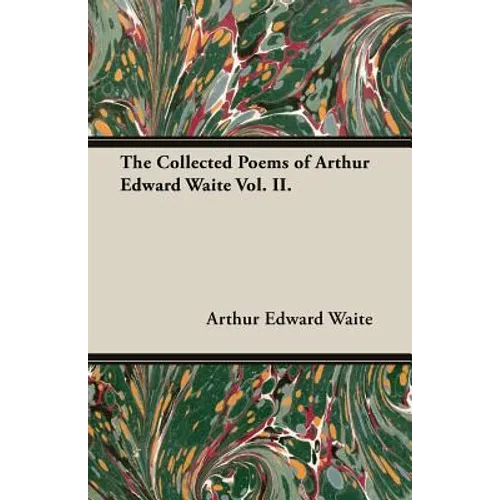 The Collected Poems of Arthur Edward Waite Vol. II.
