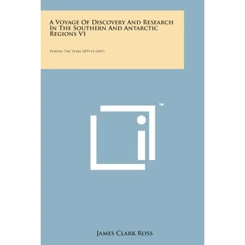A Voyage of Discovery and Research in the Southern and Antarctic Regions V1: During the Years 1839-43 (1847)