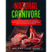 The Natural Carnivore: High Protein Carnivore Diet Cookbook: the Nutrition for Best Athletic Performance, Weight Loss and Muscle Growth
