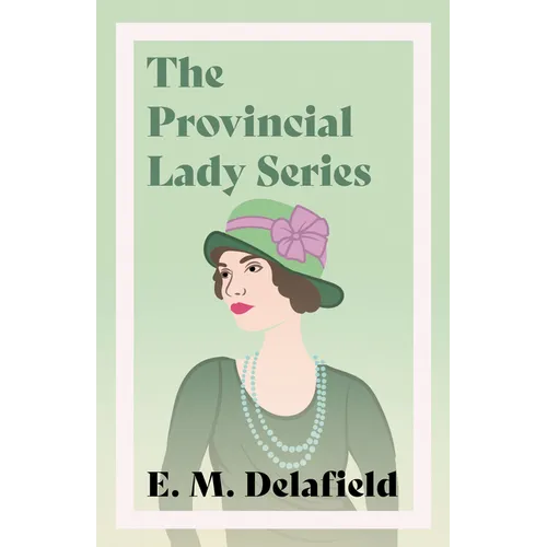 The Provincial Lady Series;Diary of a Provincial Lady, The Provincial Lady Goes Further, The Provincial Lady in America & The Provincial Lady in Warti