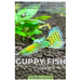 GUPPY FISH Carebook: A comprehensive guide to raising and caring for your Guppies, providing tips on behavior, health, breeding, nutrition, and more.