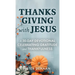 Thanksgiving with Jesus: A 30-Day Devotional Celebrating Gratitude and Thankfulness