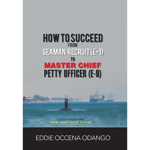 How to Succeed from Seaman Recruit (E-1) to Master Chief Petty Officer (E-9)
