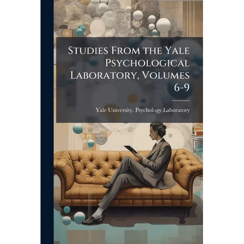Studies From the Yale Psychological Laboratory, Volumes 6-9