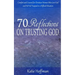 70 Reflections on Trusting God: Comfort and Counsel for Christian Women Who Love God and Yet Feel Trapped in a Difficult Situation