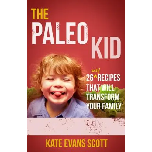 The Paleo Kid: 26 Easy Recipes That Will Transform Your Family (Primal Gluten Free Kids Cookbook)