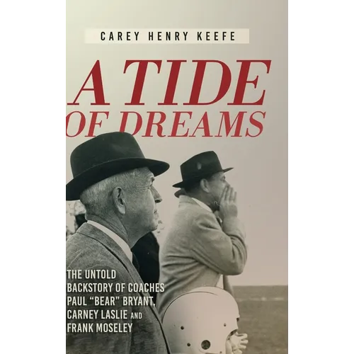 A Tide of Dreams: The Untold Backstory of Coach Paul 'Bear' Bryant and Coaches Carney Laslie and Frank Moseley