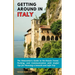 Getting Around in Italy: The Newcomer's Guide to No-Hassle Travel, Packing, and Communication with Useful Tips for Planning a Smooth and Safe Trip