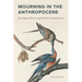 Mourning in the Anthropocene: Ecological Grief and Earthly Coexistence