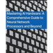 Mastering AI Hardware: A Comprehensive Guide to Neural Network Processors and Beyond