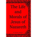 The Life and Morals of Jesus of Nazareth
