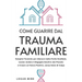 Come Guarire dal Trauma Familiare: Semplici Tecniche per Liberarsi dalle Ferite Ereditate, Lasciar Andare il Bagaglio Emotivo del Passato e Creare un