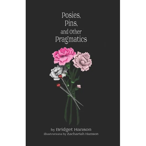 Posies, Pins, and Other Pragmatics: Original Poems by Bridget Hanson Tirrell