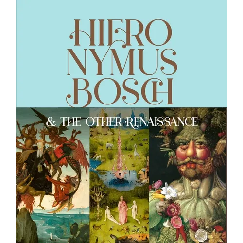 Hieronymus Bosch & the Other Renaissance: How Monsters and Creatures Captured the Imaginations of the 16th Century and Beyond