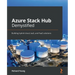 Azure Stack Hub Demystified: Building hybrid cloud, IaaS, and PaaS solutions