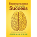 Reprogramme Your Mind for Success: Self-Help Book to Bring the Best out of You.