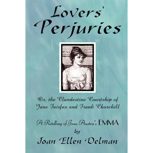 Lovers' Perjuries; Or, The Clandestine Courtship Of Jane Fairfax and Frank Churchill: A retelling of Jane Austen's EMMA (A Jane Austen Sequels book)