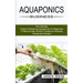 Aquaponics Business: A Step-by-step Guide to Create an Amazing Aquaponics System (The Ultimate Guide to Mastering Aquaponics for Beginners)