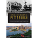 Engineering Pittsburgh: A History of Roads, Rails, Canals, Bridges & More